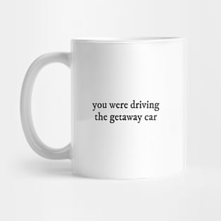 You were driving the getaway car Mug